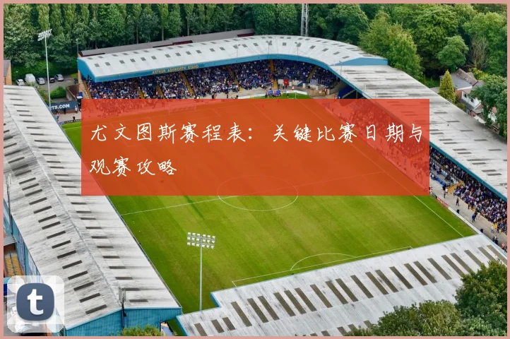 尤文图斯赛程表：关键比赛日期与观赛攻略